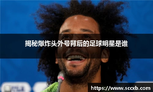 揭秘爆炸头外号背后的足球明星是谁
